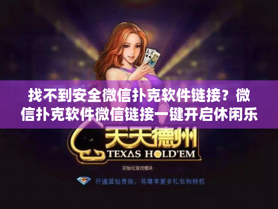 找不到安全微信扑克软件链接？微信扑克软件微信链接一键开启休闲乐趣！