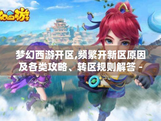 梦幻西游开区,频繁开新区原因及各类攻略、转区规则解答 - 分隔符 - 梦幻西游开区