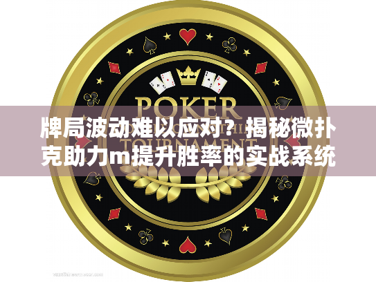 牌局波动难以应对？揭秘微扑克助力m提升胜率的实战系统