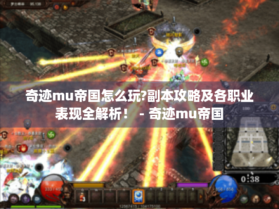 奇迹mu帝国怎么玩?副本攻略及各职业表现全解析！ - 奇迹mu帝国