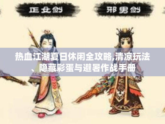 热血江湖夏日休闲全攻略,清凉玩法、隐藏彩蛋与避暑作战手册