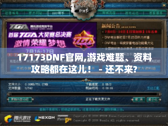 17173DNF官网,游戏难题、资料攻略都在这儿！ - 还不来?