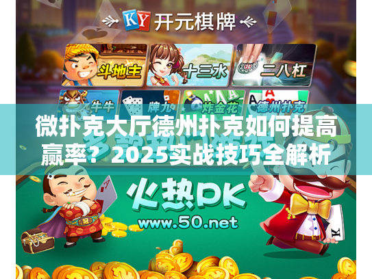 微扑克大厅德州扑克如何提高赢率?2025实战技巧全解析 微扑克大厅德州扑克如何提高赢率?2025实战技巧全解析