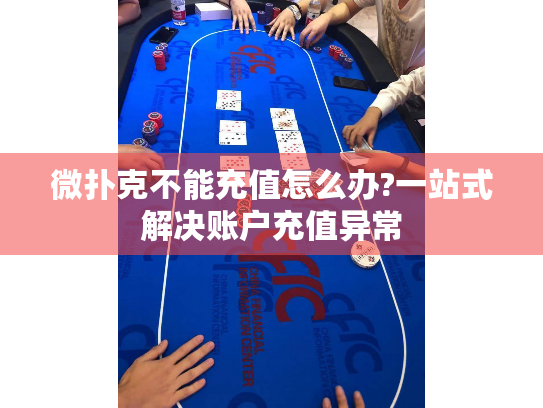 微扑克不能充值怎么办?一站式解决账户充值异常