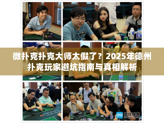 微扑克扑克大师太假了？2025年德州扑克玩家避坑指南与真相解析