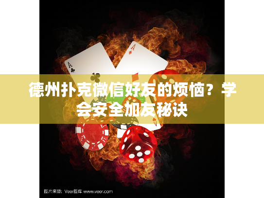 德州扑克微信好友的烦恼?学会安全加友秘诀 德州扑克微信好友的烦恼?学会安全加友秘诀