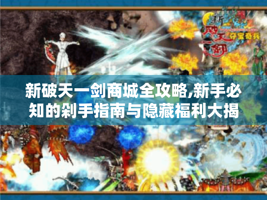 新破天一剑商城全攻略,新手必知的剁手指南与隐藏福利大揭秘