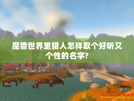 魔兽世界里猎人怎样取个好听又个性的名字?