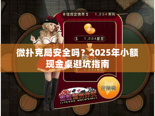 微扑克局安全吗？2025年小额现金桌避坑指南