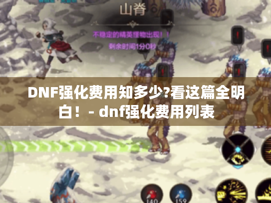 DNF强化费用知多少?看这篇全明白!- dnf强化费用列表 DNF强化费用知多少?看这篇全明白!- dnf强化费用列表
