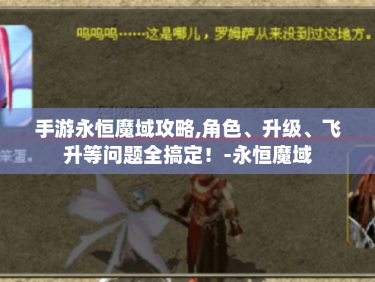 手游永恒魔域攻略,角色、升级、飞升等问题全搞定!-永恒魔域 手游永恒魔域攻略,角色、升级、飞升等问题全搞定!-永恒魔域