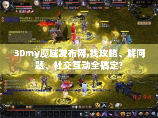 30my魔域发布网,找攻略、解问题、社交互动全搞定?