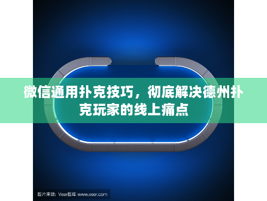 微信通用扑克技巧，彻底解决德州扑克玩家的线上痛点