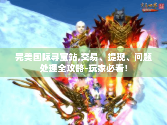 完美国际寻宝站,交易、提现、问题处理全攻略-玩家必看！