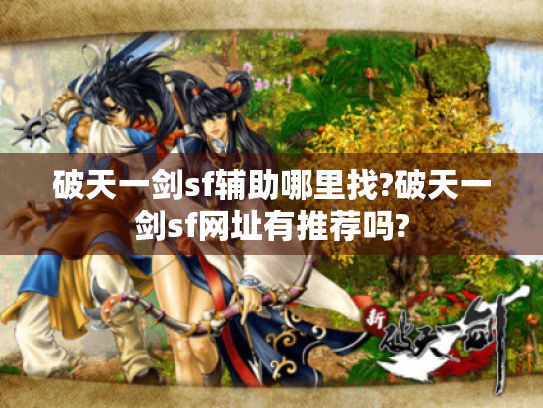 破天一剑sf辅助哪里找?破天一剑sf网址有推荐吗?