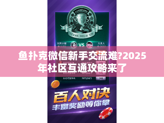 鱼扑克微信新手交流难?2025年社区互通攻略来了 鱼扑克微信新手交流难?2025年社区互通攻略来了