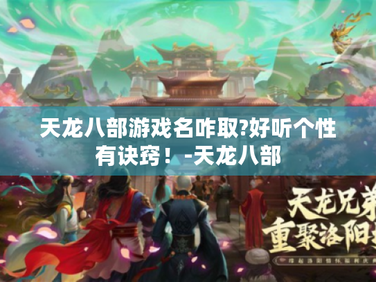 天龙八部游戏名咋取?好听个性有诀窍!-天龙八部 天龙八部游戏名咋取?好听个性有诀窍!-天龙八部