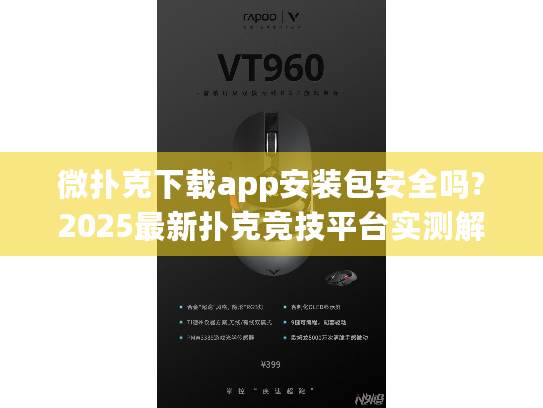 微扑克下载app安装包安全吗?2025最新扑克竞技平台实测解析 微扑克下载app安装包安全吗?2025最新扑克竞技平台实测解析