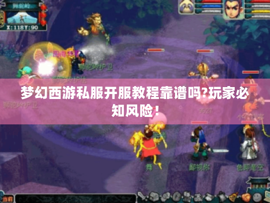 梦幻西游私服开服教程靠谱吗?玩家必知风险！