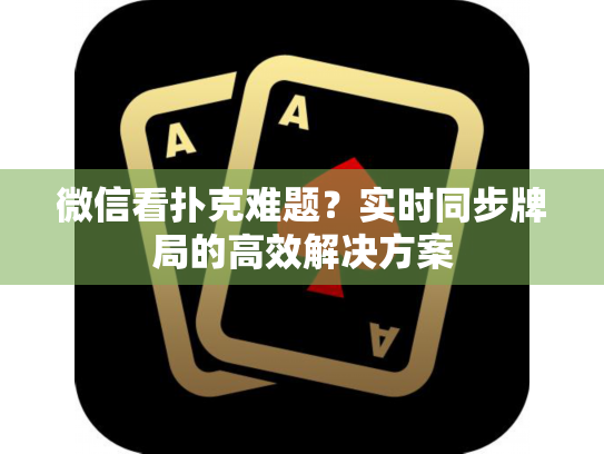 微信看扑克难题？实时同步牌局的高效解决方案