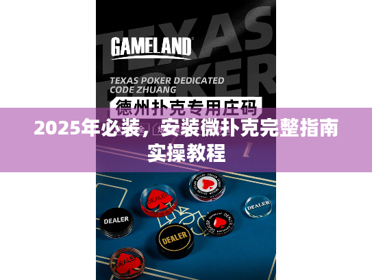 2025年必装,安装微扑克完整指南实操教程 2025年必装,安装微扑克完整指南实操教程