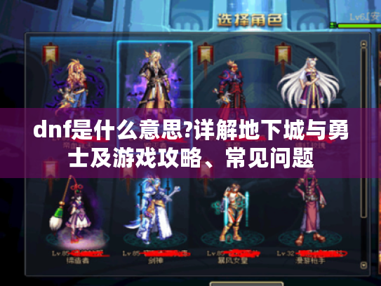 dnf是什么意思?详解地下城与勇士及游戏攻略、常见问题