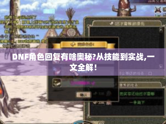 DNF角色回复有啥奥秘?从技能到实战,一文全解！