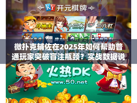 微扑克辅佐在2025年如何帮助普通玩家突破盲注瓶颈?实战数据说话 微扑克辅佐在2025年如何帮助普通玩家突破盲注瓶颈?实战数据说话