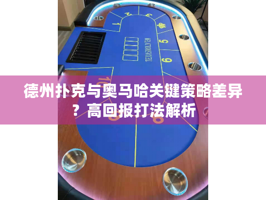 德州扑克与奥马哈关键策略差异？高回报打法解析