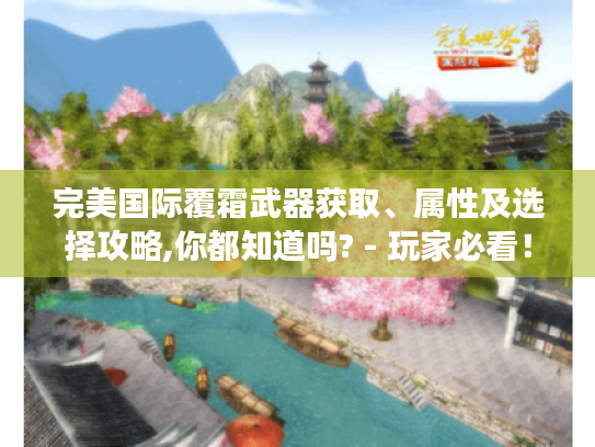 完美国际覆霜武器获取、属性及选择攻略,你都知道吗? - 玩家必看！