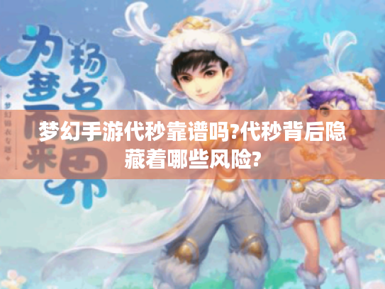 梦幻手游代秒靠谱吗?代秒背后隐藏着哪些风险?