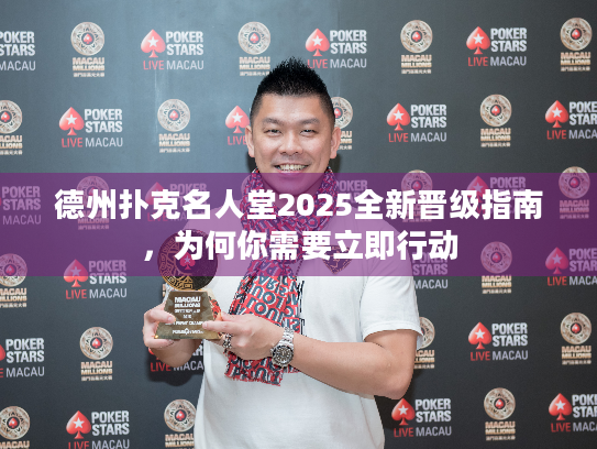 德州扑克名人堂2025全新晋级指南,为何你需要立即行动 德州扑克名人堂2025全新晋级指南,为何你需要立即行动