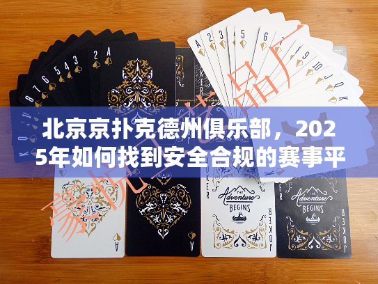 北京京扑克德州俱乐部,2025年如何找到安全合规的赛事平台? 北京京扑克德州俱乐部,2025年如何找到安全合规的赛事平台?
