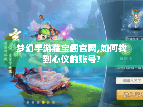 梦幻手游藏宝阁官网,如何找到心仪的账号? 梦幻手游藏宝阁官网,如何找到心仪的账号?