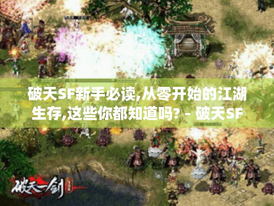 破天SF新手必读,从零开始的江湖生存,这些你都知道吗? - 破天SF