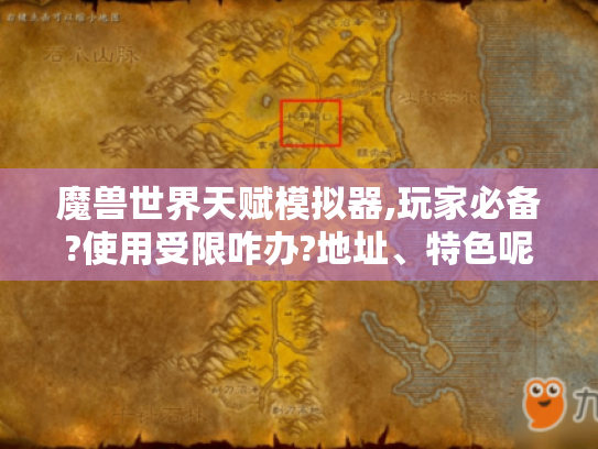 魔兽世界天赋模拟器,玩家必备?使用受限咋办?地址、特色呢?