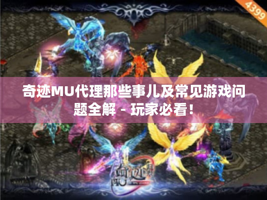 奇迹MU代理那些事儿及常见游戏问题全解 - 玩家必看！