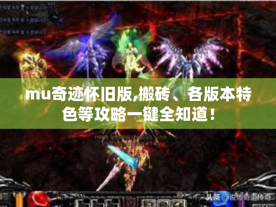 mu奇迹怀旧版,搬砖、各版本特色等攻略一键全知道！