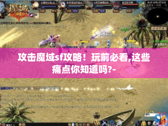 攻击魔域sf攻略！玩前必看,这些痛点你知道吗?-