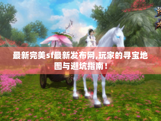 最新完美sf最新发布网,玩家的寻宝地图与避坑指南！