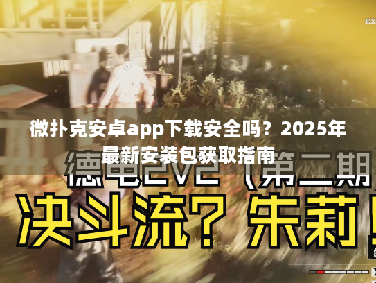 微扑克安卓app下载安全吗?2025年最新安装包获取指南 微扑克安卓app下载安全吗?2025年最新安装包获取指南