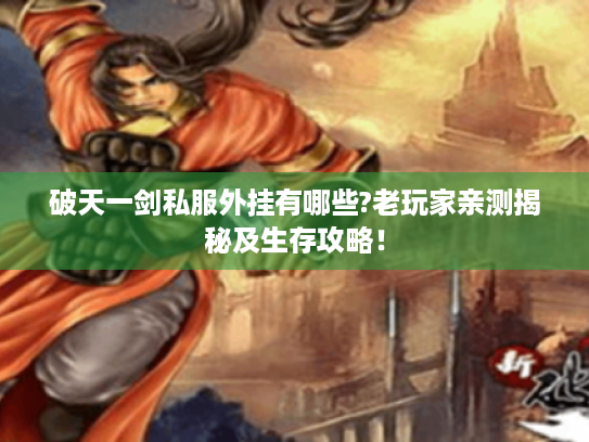 破天一剑私服外挂有哪些?老玩家亲测揭秘及生存攻略！