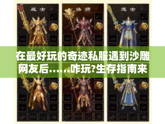 在最好玩的奇迹私服遇到沙雕网友后……咋玩?生存指南来了!-奇迹私服 在最好玩的奇迹私服遇到沙雕网友后……咋玩?生存指南来了!-奇迹私服