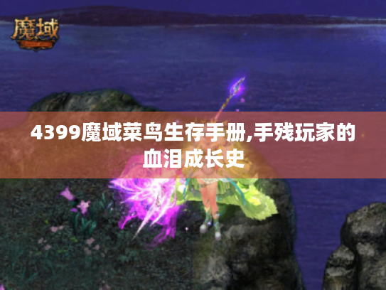 4399魔域菜鸟生存手册,手残玩家的血泪成长史