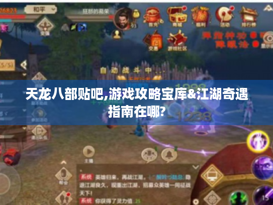 天龙八部贴吧,游戏攻略宝库&江湖奇遇指南在哪?
