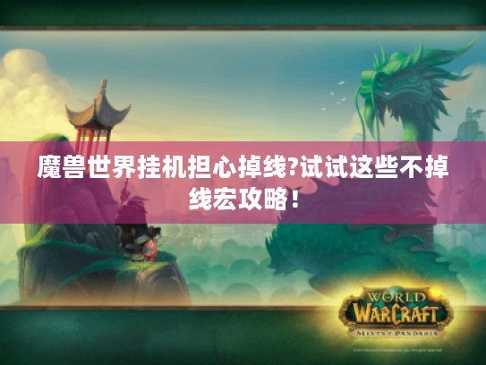 魔兽世界挂机担心掉线?试试这些不掉线宏攻略！