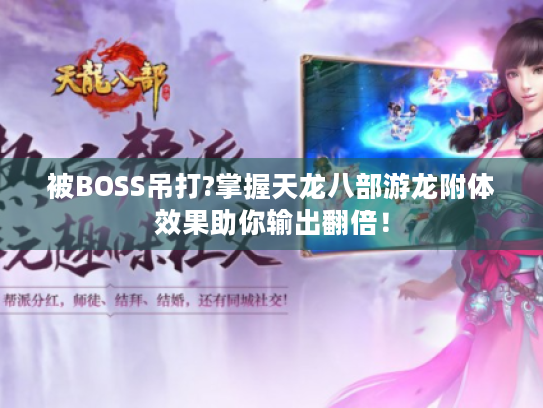 被BOSS吊打?掌握天龙八部游龙附体效果助你输出翻倍！