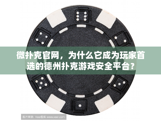 微扑克官网，为什么它成为玩家首选的德州扑克游戏安全平台？