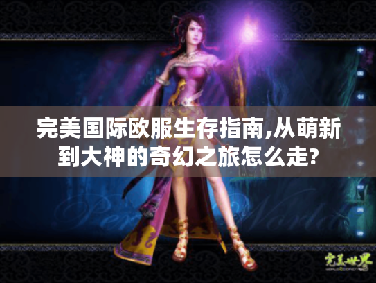 完美国际欧服生存指南,从萌新到大神的奇幻之旅怎么走?