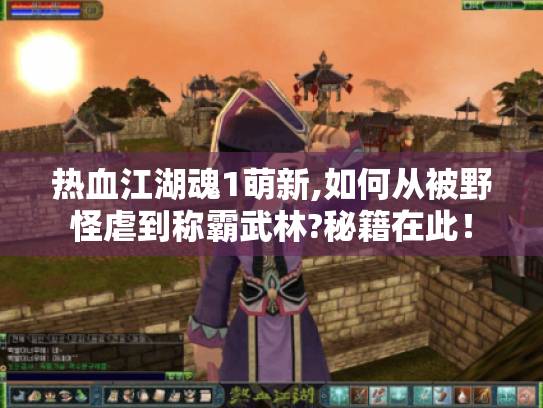 热血江湖魂1萌新,如何从被野怪虐到称霸武林?秘籍在此！